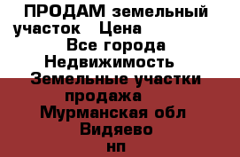 ПРОДАМ земельный участок › Цена ­ 300 000 - Все города Недвижимость » Земельные участки продажа   . Мурманская обл.,Видяево нп